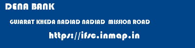 DENA BANK  GUJARAT KHEDA NADIAD NADIAD  MISSION ROAD  ifsc code